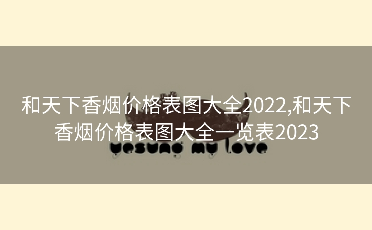 和天下香烟价格表图大全2022,和天下香烟价格表图大全一览表2023