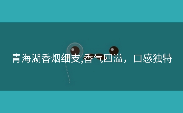 青海湖香烟细支,香气四溢，口感独特