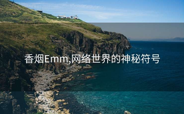 香烟Emm,网络世界的神秘符号