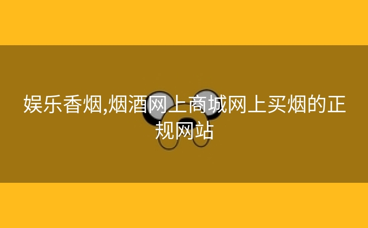 娱乐香烟,烟酒网上商城网上买烟的正规网站