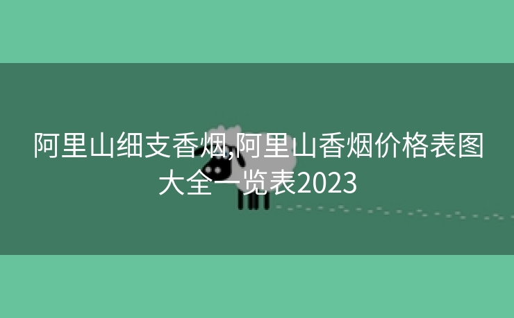 阿里山细支香烟,阿里山香烟价格表图大全一览表2023