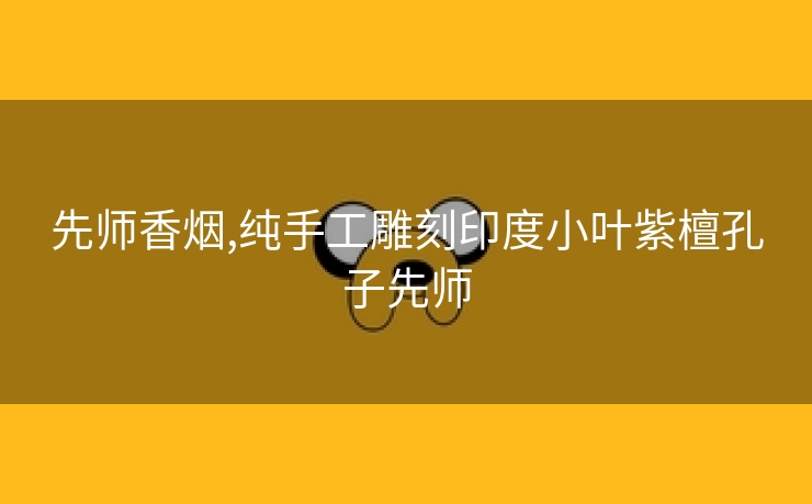 先师香烟,纯手工雕刻印度小叶紫檀孔子先师