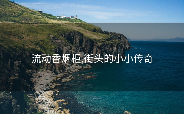 流动香烟柜,街头的小小传奇