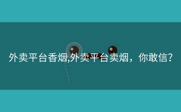 外卖平台香烟,外卖平台卖烟，你敢信？