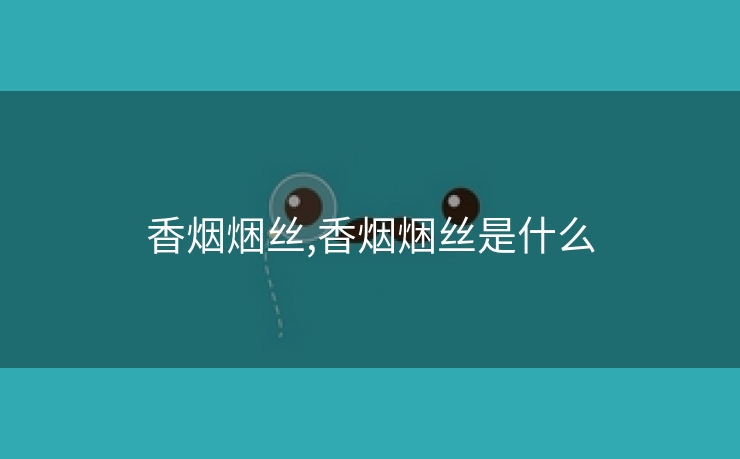 香烟焑丝,香烟焑丝是什么