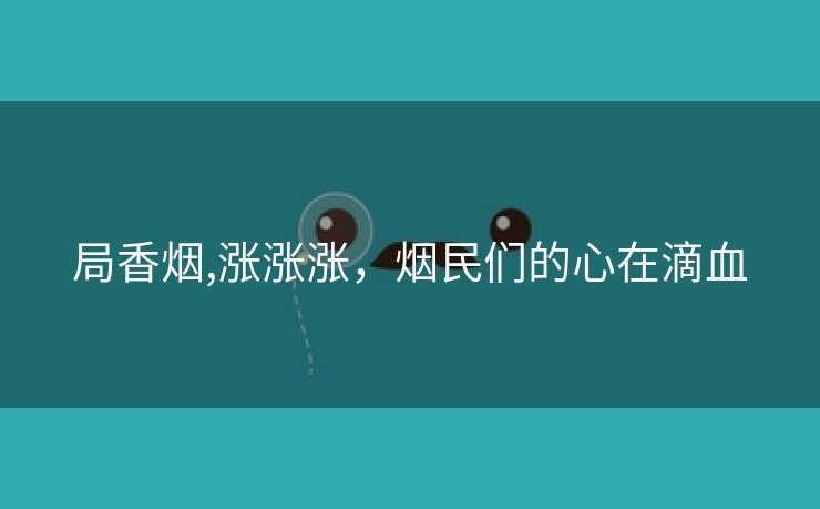 局香烟,涨涨涨，烟民们的心在滴血